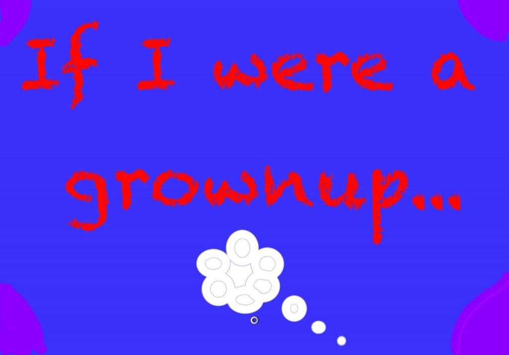 If I Were A Grownup For A Day.... By Grace